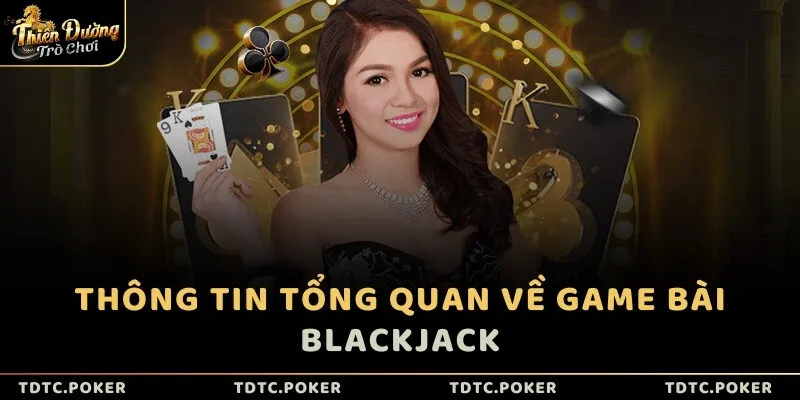 Thông tin tổng quan về game bài Blackjack