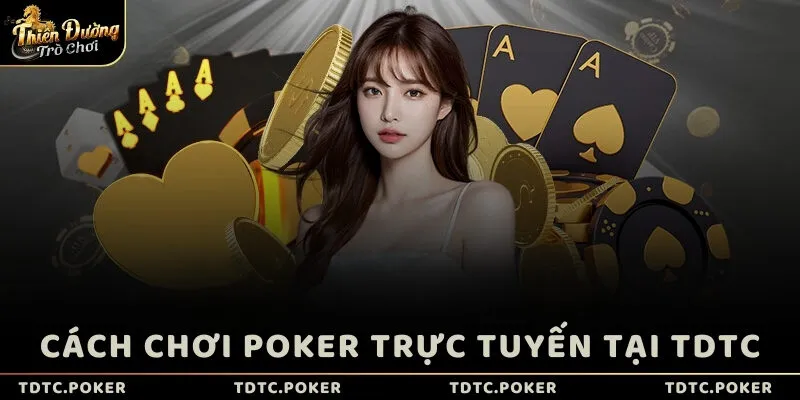 Cách chơi Poker trực tuyến tại TDTC