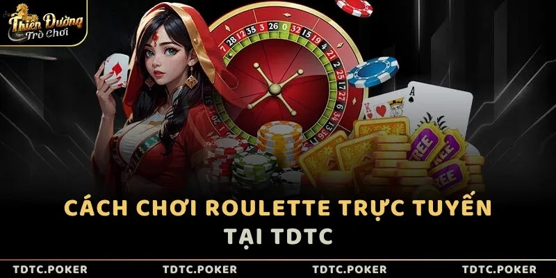 Cách chơi Roulette trực tuyến tại TDTC