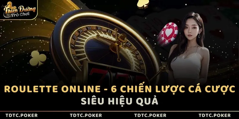 Roulette online - 6 chiến lược cá cược siêu hiệu quả