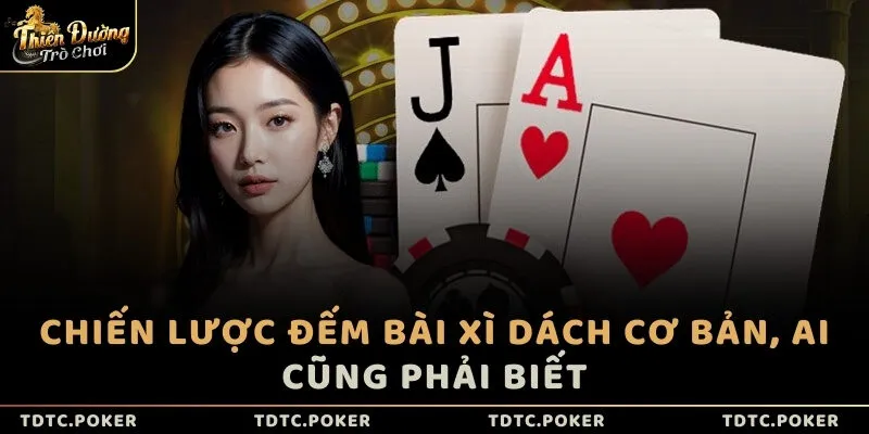 Chiến lược đếm bài Xì Dách cơ bản, ai cũng phải biết