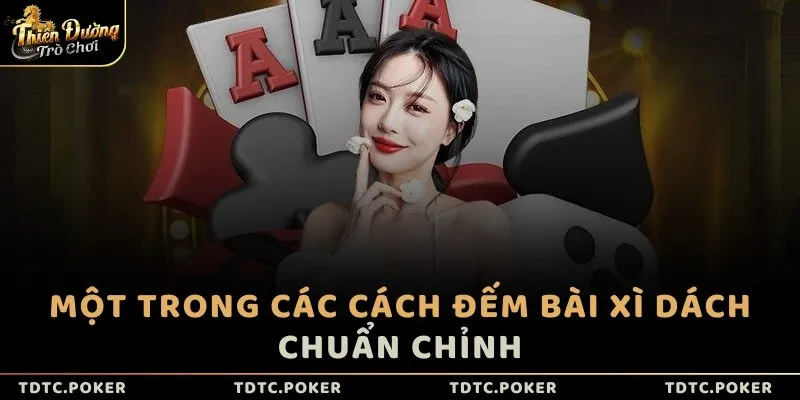 Một trong các cách đếm bài Xì Dách chuẩn chỉnh